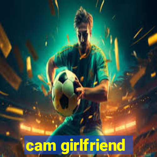 cam girlfriend